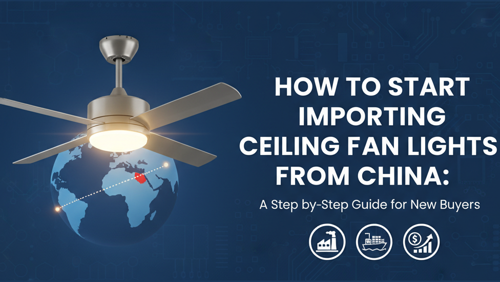 Latest company blogs about How to Start Importing Ceiling Fan Lights from China: A Step-by-Step Guide for New Buyers